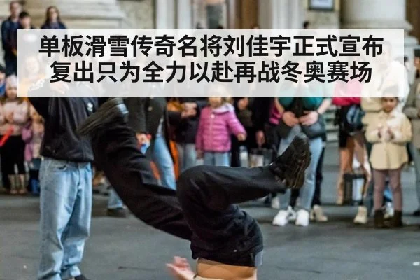 单板滑雪传奇名将刘佳宇正式宣布复出只为全力以赴再战冬奥赛场