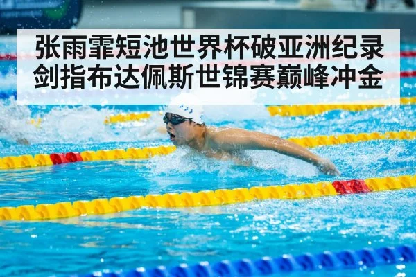 张雨霏短池世界杯破亚洲纪录 剑指布达佩斯世锦赛巅峰冲金